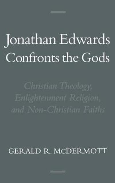 Cover for McDermott, Gerald R. (Associate Professor of Religion, Associate Professor of Religion, Roanoke College) · Jonathan Edwards Confronts the Gods: Christian Theology, Enlightenment Religion, and Non-Christian Faiths - Religion in America (Hardcover Book) (2000)