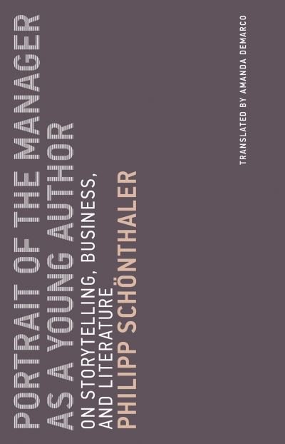 Cover for Philipp Schonthaler · Portrait of the Manager as a Young Author: On Storytelling, Business, and Literature - Untimely Meditations (Paperback Book) (2018)