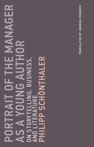 Cover for Philipp Schonthaler · Portrait of the Manager as a Young Author: On Storytelling, Business, and Literature - Untimely Meditations (Taschenbuch) (2018)