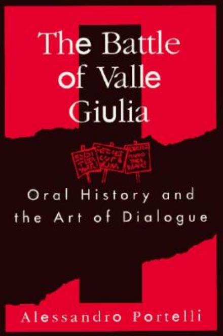 Battle of Valle Giulia: Oral History and the Art of Dialogue - Alessandro Portelli - Books - University of Wisconsin Press - 9780299153748 - May 15, 1997