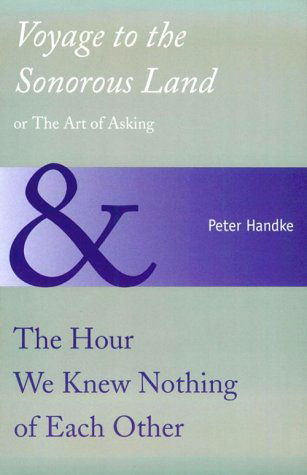 Voyage to the Sonorous Land, or the Art of Asking and the Hour We Knew Nothing of Each Other - Peter Handke - Bøker - Yale University Press - 9780300062748 - 28. august 1996