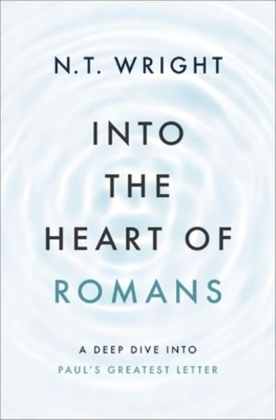 Cover for Wright N. T. Wright · Into the Heart of Romans: A Deep Dive into Paul's Greatest Letter (Gebundenes Buch) (2023)