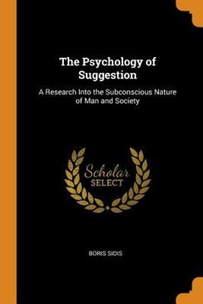 The Psychology of Suggestion - Boris Sidis - Books - Franklin Classics Trade Press - 9780344114748 - October 24, 2018