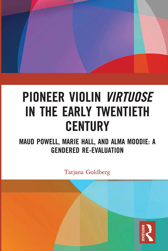 Cover for Tatjana Goldberg · Pioneer Violin Virtuose in the Early Twentieth Century: Maud Powell, Marie Hall, and Alma Moodie: A Gendered Re-Evaluation (Pocketbok) (2020)