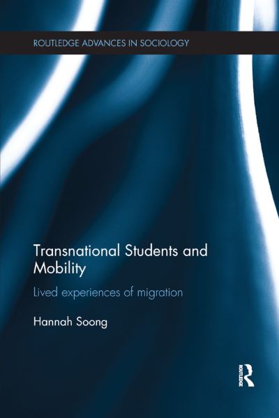 Cover for Soong, Hannah (University of South Australia, Australia) · Transnational Students and Mobility: Lived Experiences of Migration - Routledge Advances in Sociology (Paperback Book) (2019)