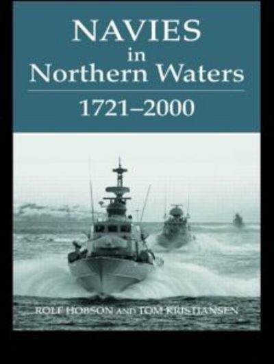 Navies in Northern Waters - Cass Series: Naval Policy and History - Rolf Hobson - Kirjat - Taylor & Francis Ltd - 9780415407748 - torstai 6. huhtikuuta 2006