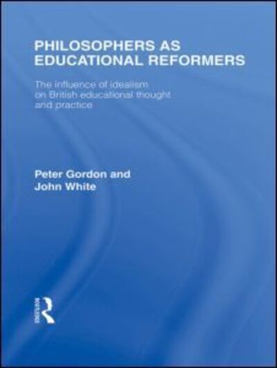 Cover for Peter Gordon · Philosophers as Educational Reformers (International Library of the Philosophy of Education Volume 10): The Influence of Idealism on British Educational Thought (Hardcover Book) (2009)