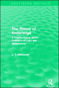 Cover for L. T. Hobhouse · The Theory of Knowledge (Routledge Revivals): A Contribution to Some Problems of Logic and Metaphysics - Routledge Revivals (Paperback Book) (2014)