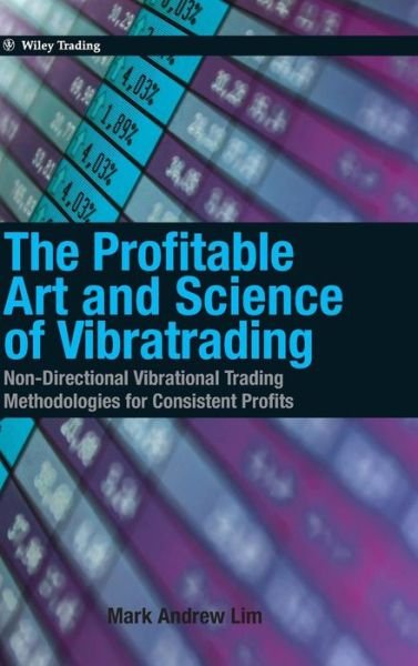 Cover for Mark Andrew Lim · The Profitable Art and Science of Vibratrading: Non-Directional Vibrational Trading Methodologies for Consistent Profits - Wiley Trading (Hardcover Book) (2011)
