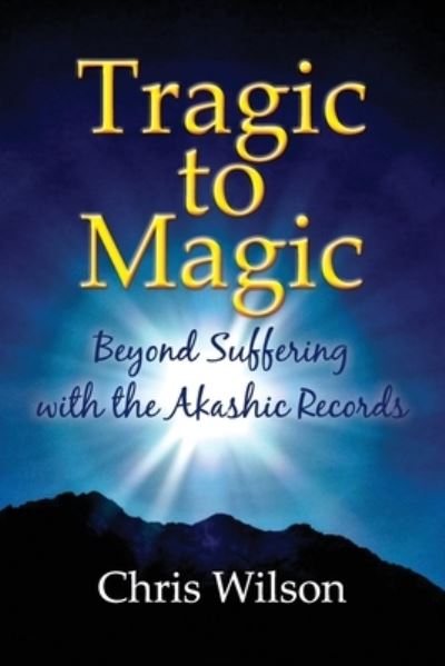 Tragic to Magic - Chris Wilson - Books - Akashic Records - 9780473588748 - November 1, 2021