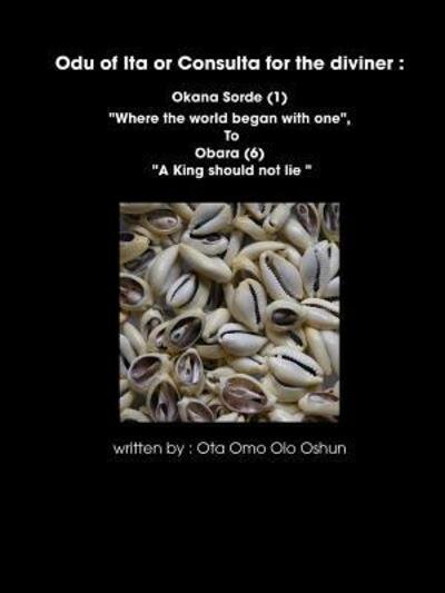 Cover for Ota Omi Olo Oshun · Oddun of Ita or Consulta for the Diviner : Okana Sorde (1) &quot;Where the World Began with One&quot;, To Obara (6) &quot;A King Should Not Lie &quot; (Taschenbuch) (2009)