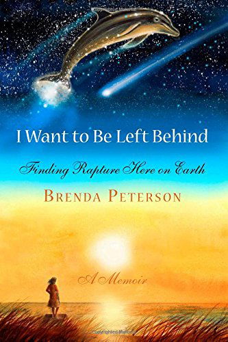 I Want to Be Left Behind: Finding Rapture Here on Earth - Brenda Peterson - Books - Delphinius Publishing - 9780578148748 - September 10, 2014