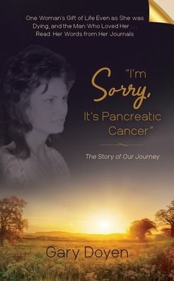 Gary Doyen · I'm Sorry, It's Pancreatic Cancer : Dava's Battle with Pancreatic Cancer Using Her Journals as My Footstool (Paperback Book) (2019)