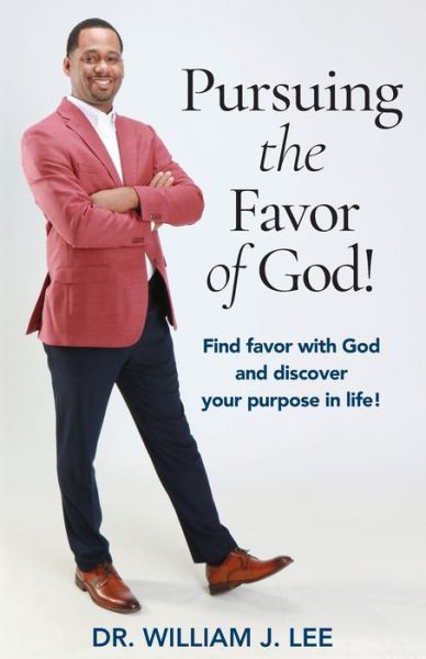 Pursuing the Favor of God! : Find favor with God and discover your purpose in life! - Dr William J Lee - Books - William Lee - 9780578797748 - November 13, 2020