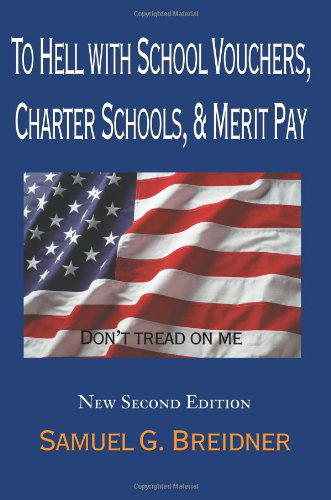 Cover for Samuel Breidner · To Hell with School Vouchers, Charter Schools, &amp; Merit Pay (Paperback Book) (2000)