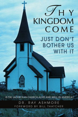 Cover for Ray Ashmore · Thy Kingdom Come: Just Don?t Bother Us with It (Paperback Book) (2007)