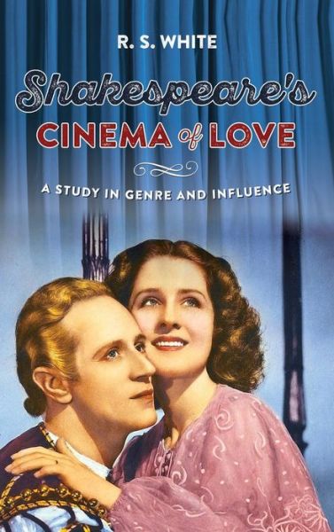 Cover for R. S. White · Shakespeare's Cinema of Love: A Study in Genre and Influence (Hardcover Book) (2016)