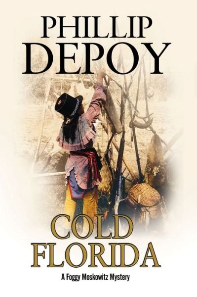 Cover for Phillip DePoy · Cold Florida - A Foggy Moscowitz mystery (Hardcover Book) [Main - Large Print edition] (2016)