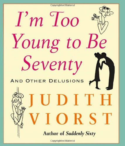 Cover for Judith Viorst · I'm Too Young To Be Seventy: And Other Delusions - Judith Viorst's Decades (Hardcover bog) (2005)