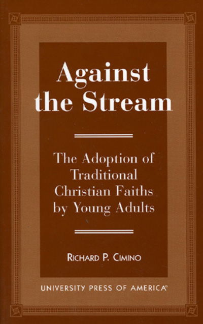 Cover for Richard Cimino · Against the Stream: The Adoption of Traditional Christian Faiths by Young Adults (Hardcover Book) (1997)