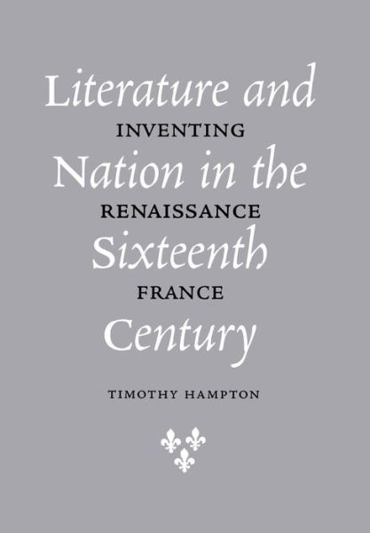 Cover for Timothy Hampton · Literature and Nation in the Sixteenth Century: Inventing Renaissance France (Hardcover Book) (2000)