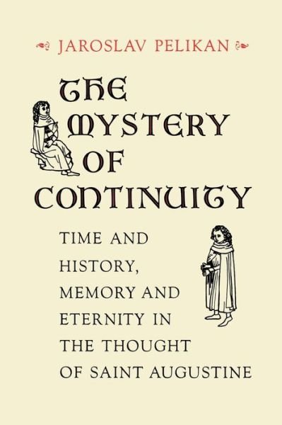 Cover for Jaroslav Pelikan · The Mystery of Continuity: Time and History, Memory and Eternity in the Thought of St Augustine (Paperback Book) (2013)