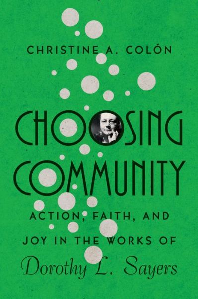 Cover for Christine A. Colon · Choosing Community – Action, Faith, and Joy in the Works of Dorothy L. Sayers (Taschenbuch) (2019)