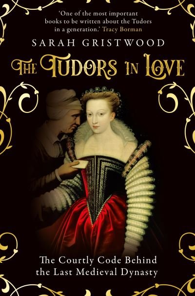 The Tudors in Love: The Courtly Code Behind the Last Medieval Dynasty - Sarah Gristwood - Bøger - Oneworld Publications - 9780861543748 - 1. september 2022