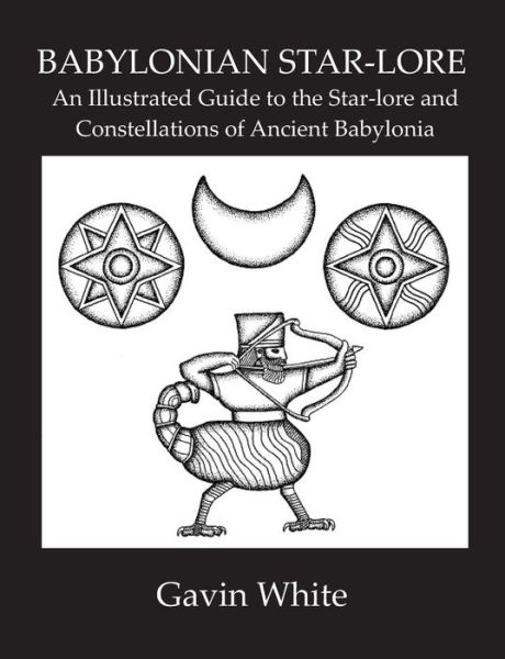 Cover for Gavin White · Babylonian Star-Lore. an Illustrated Guide to the Star-Lore and Constellations of Ancient Babylonia (Paperback Book) [3rd edition] (2014)