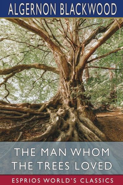 Cover for Algernon Blackwood · The Man Whom the Trees Loved (Esprios Classics) (Paperback Bog) (2024)