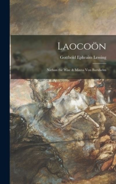 Laocooen; Nathan the Wise & Minna Von Barnhelm - Gotthold Ephraim Lessing - Books - Hassell Street Press - 9781013325748 - September 9, 2021