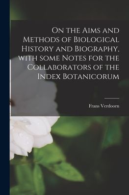 Cover for Frans 1906-1984 Verdoorn · On the Aims and Methods of Biological History and Biography, With Some Notes for the Collaborators of the Index Botanicorum (Paperback Book) (2021)