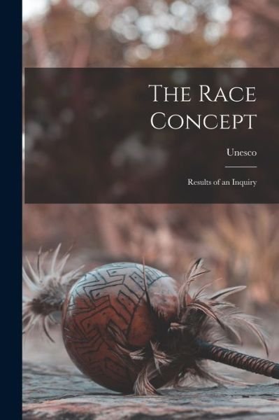 The Race Concept; Results of an Inquiry - Unesco - Books - Hassell Street Press - 9781014881748 - September 9, 2021
