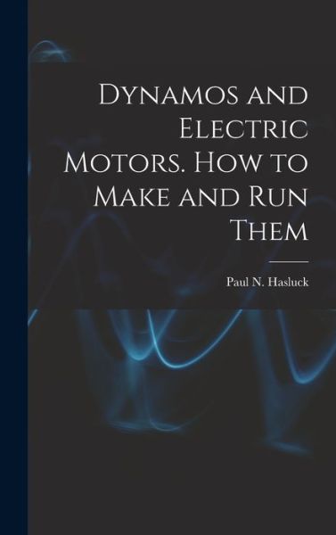 Cover for Hasluck Paul N (Paul Nooncree) · Dynamos and Electric Motors. How to Make and Run Them (Book) (2022)
