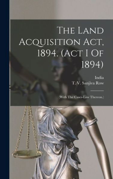 Land Acquisition Act, 1894. (act I Of 1894) : (with the Cases-Law Thereon. ) - India - Kirjat - Creative Media Partners, LLC - 9781016436748 - torstai 27. lokakuuta 2022
