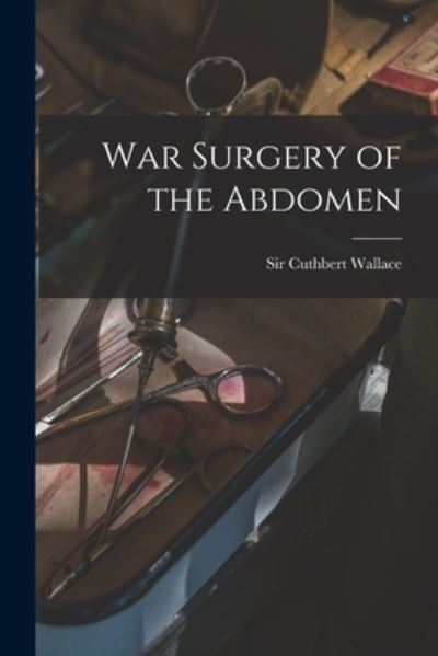 Cover for Cuthbert Wallace · War Surgery of the Abdomen (Book) (2022)