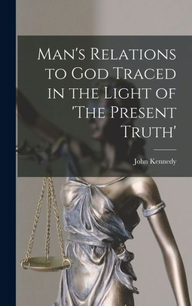 Cover for John Kennedy · Man's Relations to God Traced in the Light of 'the Present Truth' (Bog) (2022)