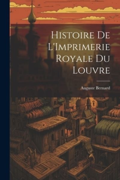 Cover for Auguste Bernard · Histoire de l'Imprimerie Royale du Louvre (Book) (2023)