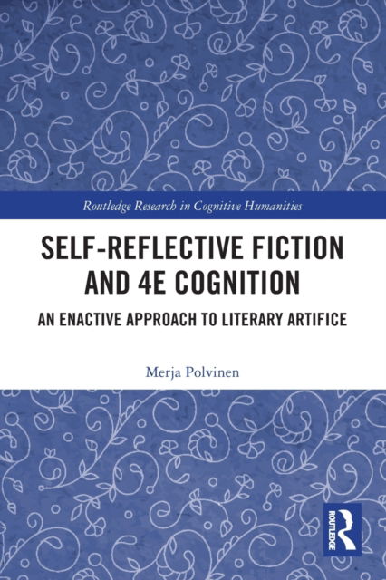 Cover for Merja Polvinen · Self-Reflective Fiction and 4E Cognition: An Enactive Approach to Literary Artifice - Routledge Research in Cognitive Humanities (Paperback Book) (2022)