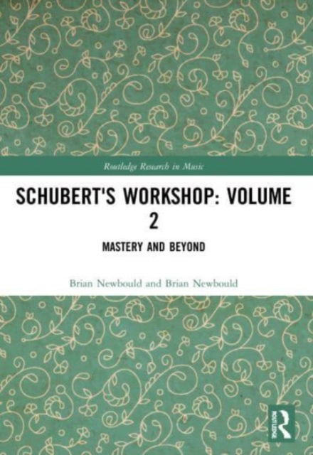 Brian Newbould · Schubert's Workshop: Volume 2: Mastery and Beyond - Routledge Research in Music (Paperback Book) (2024)