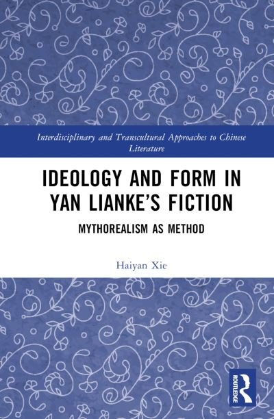 Cover for Xie, Haiyan (School of Foreign Languages, Central China Normal University) · Ideology and Form in Yan Lianke’s Fiction: Mythorealism as Method - Interdisciplinary and Transcultural Approaches to Chinese Literature (Gebundenes Buch) (2023)
