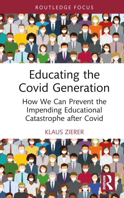 Cover for Zierer, Klaus (University of Augsburg, Germany) · Educating the Covid Generation: How We Can Prevent the Impending Educational Catastrophe after Covid (Hardcover Book) (2023)