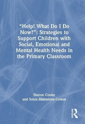 “Help! What Do I Do Now?”: Strategies to Support Children with Social, Emotional and Mental Health Needs in the Primary Classroom - Sharon Cooke - Bücher - Taylor & Francis Ltd - 9781032739748 - 18. April 2025