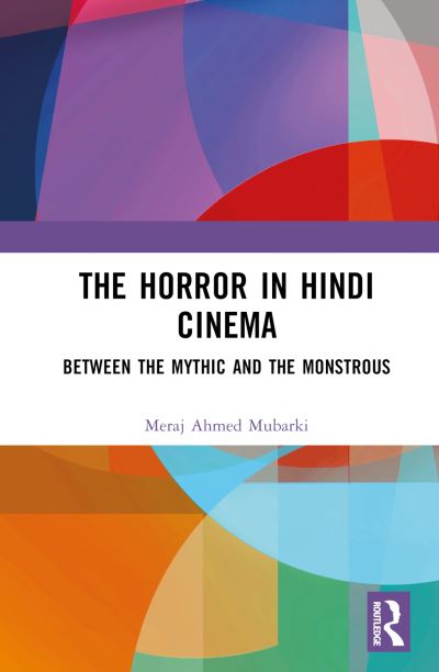 Cover for Meraj Ahmed Mubarki · The Horror in Hindi Cinema: Between the Mythic and the Monstrous (Hardcover Book) (2025)