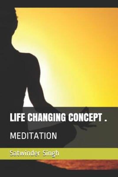 Cover for Satwinder Singh · LIFE CHANGING CONCEPT , MEDITATION : Rajyoga power (Paperback Book) (2019)