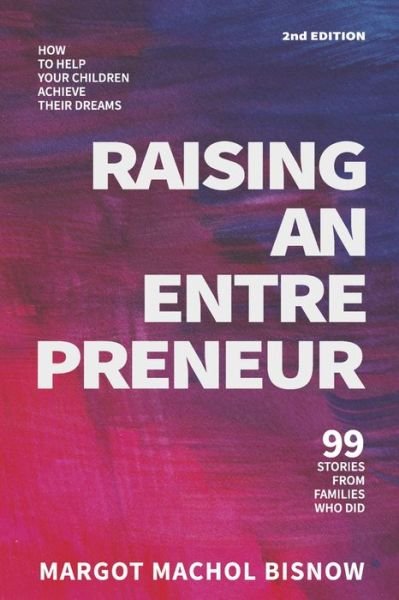 Cover for Margot Machol Bisnow · Raising an Entrepreneur: How to Help Your Children Achieve Their Dreams - 99 Stories from Families Who Did (Paperback Book) (2022)