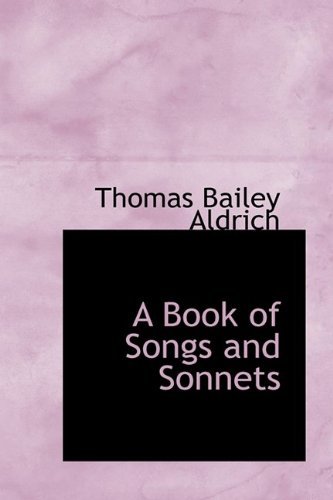 Cover for Thomas Bailey Aldrich · A Book of Songs and Sonnets (Hardcover Book) (2009)