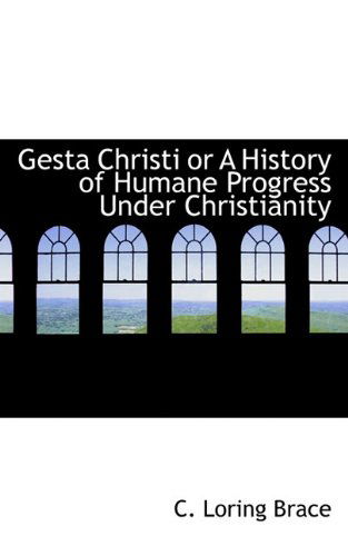 Cover for C. Loring Brace · Gesta Christi or a History of Humane Progress Under Christianity (Paperback Book) (2009)