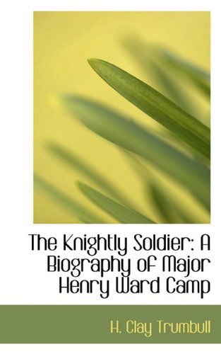 Cover for H. Clay Trumbull · The Knightly Soldier: a Biography of Major Henry Ward Camp (Paperback Book) (2009)