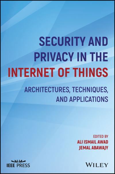 Security and Privacy in the Internet of Things: Architectures, Techniques, and Applications - AI Awad - Books - John Wiley & Sons Inc - 9781119607748 - January 4, 2022